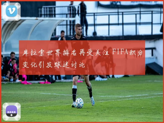 库拉索世界排名再受关注 FIFA积分变化引发球迷讨论
