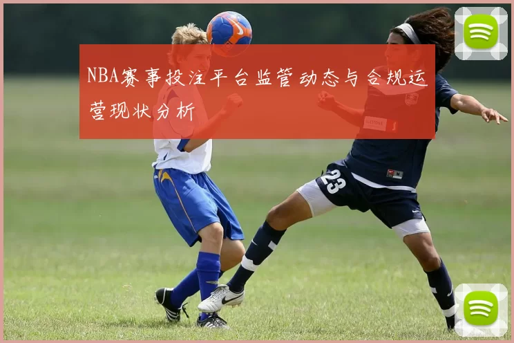 NBA赛事投注平台监管动态与合规运营现状分析