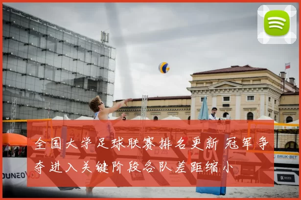 全国大学足球联赛排名更新 冠军争夺进入关键阶段各队差距缩小