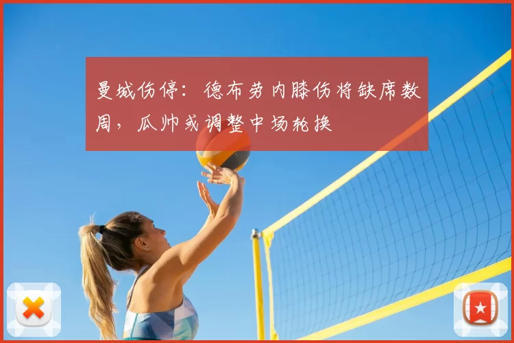 曼城伤停：德布劳内膝伤将缺席数周，瓜帅或调整中场轮换