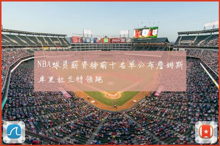 NBA球员薪资榜前十名单公布詹姆斯库里杜兰特领跑