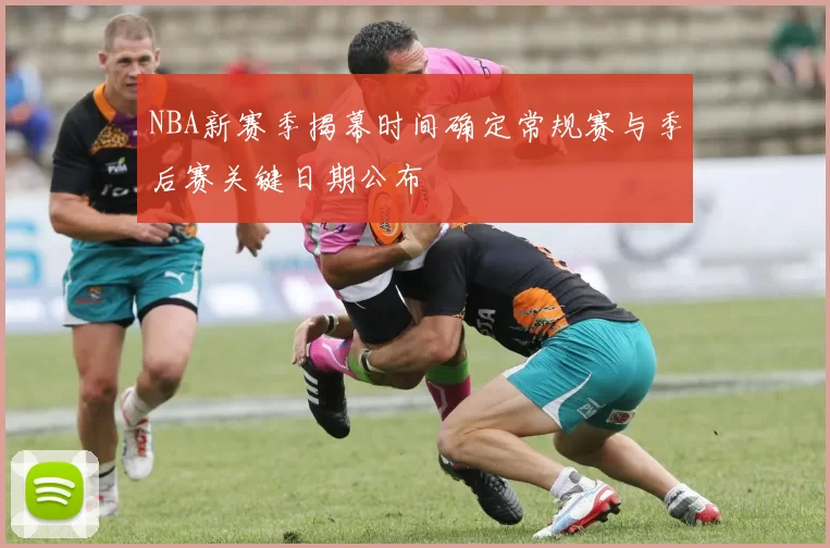 NBA新赛季揭幕时间确定常规赛与季后赛关键日期公布