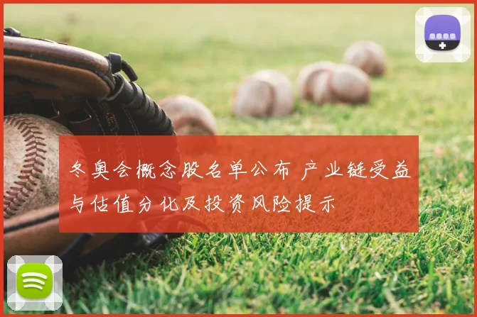 冬奥会概念股名单公布 产业链受益与估值分化及投资风险提示