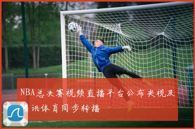 NBA总决赛视频直播平台公布央视及腾讯体育同步转播