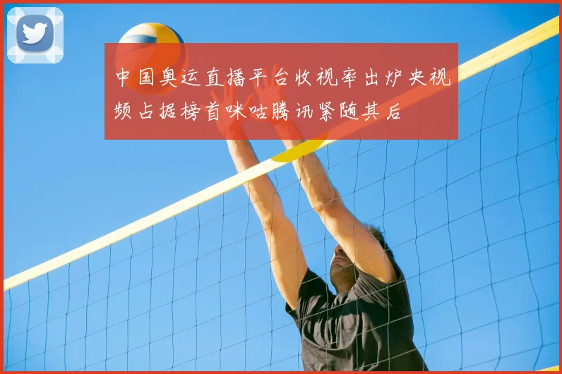 中国奥运直播平台收视率出炉央视频占据榜首咪咕腾讯紧随其后