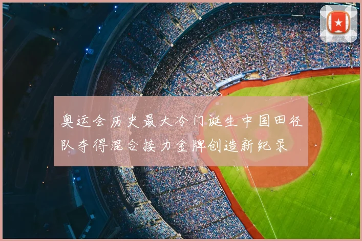 奥运会历史最大冷门诞生中国田径队夺得混合接力金牌创造新纪录