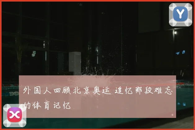 外国人回顾北京奥运 追忆那段难忘的体育记忆