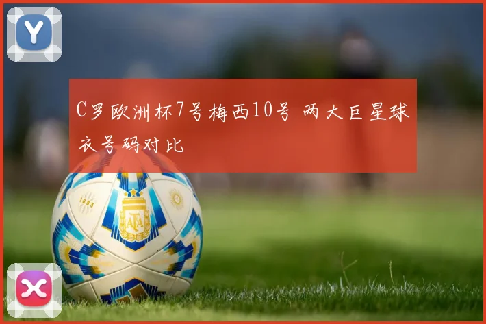 C罗欧洲杯7号梅西10号 两大巨星球衣号码对比